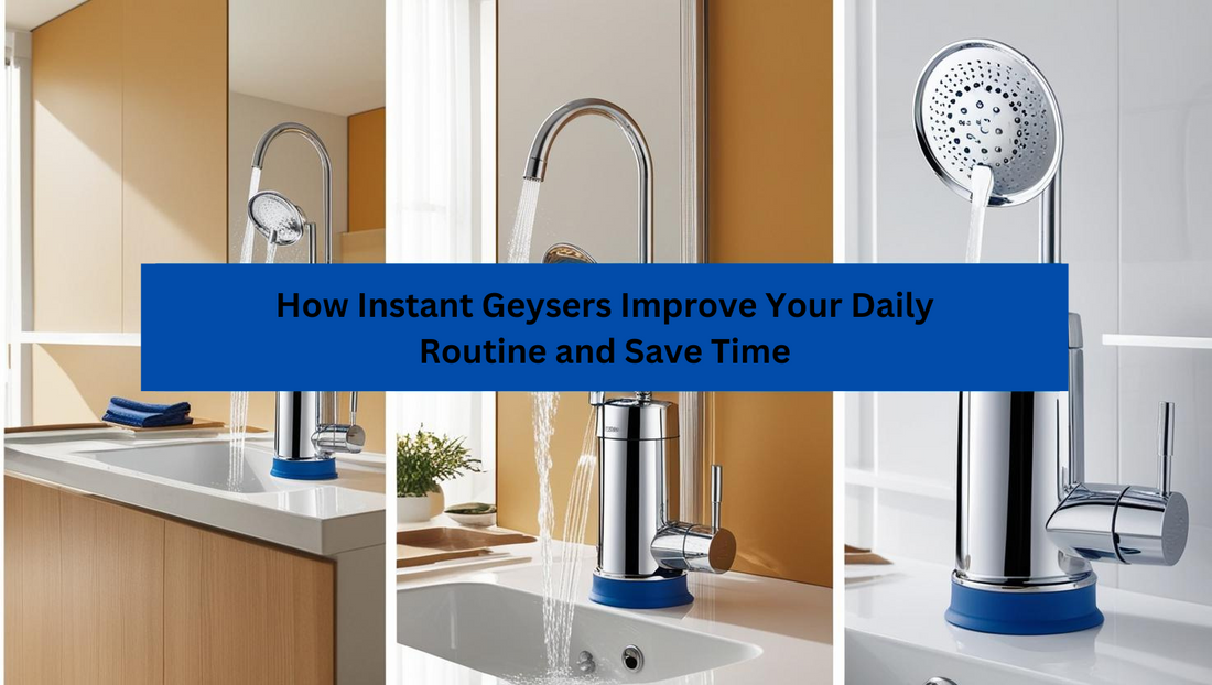 How Instant Geysers Improve Your Daily Routine and Save Time