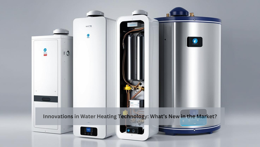 Innovations in Water Heating Technology: What’s New in the Market?