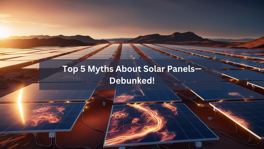 Top 5 Myths About Solar Panels—Debunked!